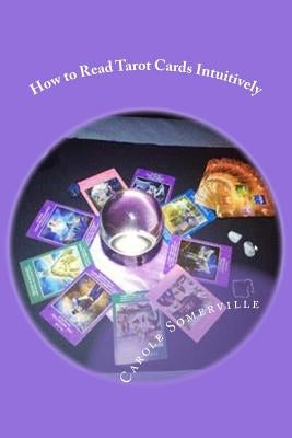 How to Read Tarot Cards Intuitively: Learn the Secrets of Reading Tarot by Somerville, Carole