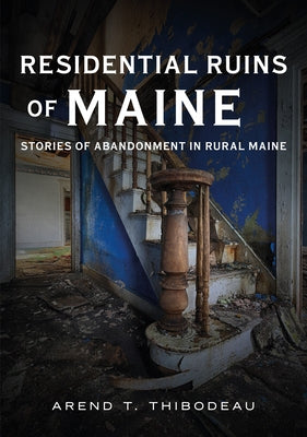 Residential Ruins of Maine: Stories of Abandonment in Rural Maine Paperback America Through Time