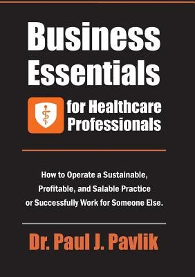 Business Essentials for Healthcare Professionals: How to Operate a Sustainable, Profitable, and Salable Practice or Successfully Work for Someone Else Paperback Tracker Enterprises, Inc.