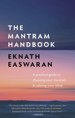 The Mantram Handbook: A Practical Guide to Choosing Your Mantram and Calming Your Mind by Easwaran, Eknath