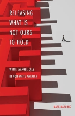 Releasing What is Not Ours to Hold: White Evangelicals in Non-White America Paperback Xulon Press