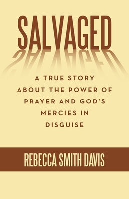 Salvaged: A True Story About the Power of Prayer and God's Mercies in Disguise Paperback WestBow Press