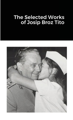 The Selected Works of Josip Broz Tito by Tito, Josip Broz