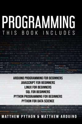 Programming: This book includes: Arduino Programming for Beginners; JavaScript for Beginners; Linux for Beginners; SQL for Beginner by Arduino, Matthew