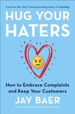 Hug Your Haters: How to Embrace Complaints and Keep Your Customers by Baer, Jay