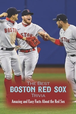 The Best Boston Red Sox Trivia: Amazing and Easy Facts About the Red Sox by Spence, Emily