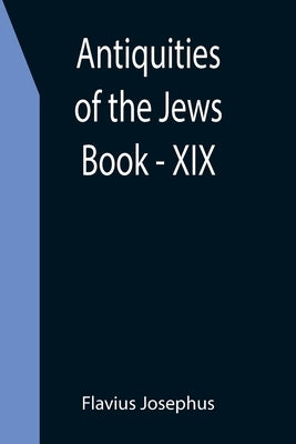 Antiquities of the Jews; Book - XIX Paperback Alpha Edition