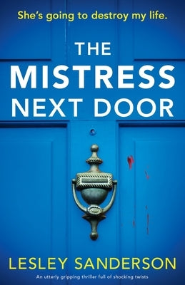 The Mistress Next Door: An utterly gripping thriller full of shocking twists by Sanderson, Lesley