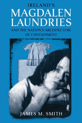 Ireland's Magdalen Laundries and the Nation's Architecture of Containment Paperback University of Notre Dame Press