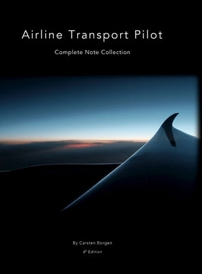 Airline Transport Pilot: Complete Note Collection: Edition 6 by Borgen, Carsten
