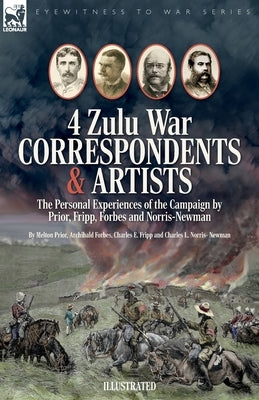 Four Zulu War Correspondents & Artists The Personal Experiences of the Campaign by Prior, Fripp, Forbes and Norris-Newman Paperback Leonaur Ltd