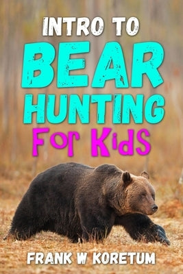 Intro to Bear Hunting for Kids Paperback Independently Published