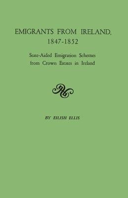 Emigrants from Ireland, 1847-1852: State-Aided Emigration Schemes from Crown Estates in Ireland. Originally Published in Analecta Hibernica, No. 22, by Ellis, Eilish