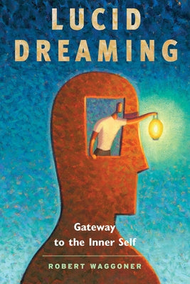 Lucid Dreaming: Gateway to the Inner Self by Waggoner, Robert