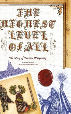 The Highest Level of All: The Story of Fantasy Wargaming by Monaco, Michael