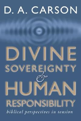 Divine Sovereignty and Human Responsibility: Biblical Perspective in Tension Paperback Wipf & Stock Publishers