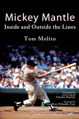 Mickey Mantle: Inside and Outside the Lines by Molito, Tom