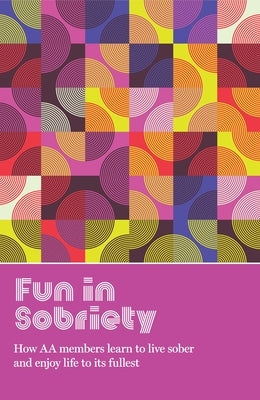 Fun in Sobriety: Learning to Live Sober and Enjoy Life to Its Fullest by Grapevine, Aa