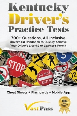 Kentucky Driver's Practice Tests: 700+ Questions, All-Inclusive Driver's Ed Handbook to Quickly achieve your Driver's License or Learner's Permit (Che by Vast, Stanley