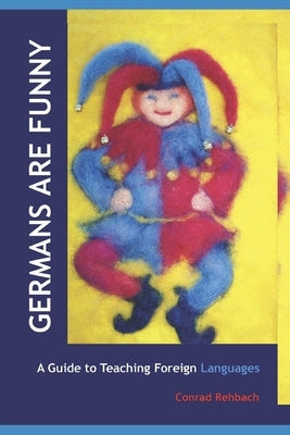 Germans Are Funny: A Guide to Teaching Foreign Languages in Waldorf/Steiner Schools Paperback Createspace Independent Publishing Platform