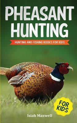 Pheasant Hunting for Kids: Hunting and Fishing Book for Kids Paperback Independently Published