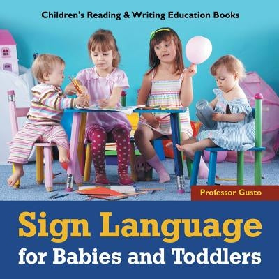 Sign Language for Babies and Toddlers: Children's Reading & Writing Education Books Paperback Professor Gusto