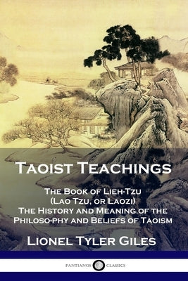 Taoist Teachings: The Book of Lieh-Tzu (Lao Tzu, or Laozi) - The History and Meaning of the Philosophy and Beliefs of Taoism Paperback Pantianos Classics