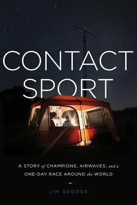 Contact Sport: A Story of Champions, Airwaves, and a One-Day Race Around the World by George, J. K.