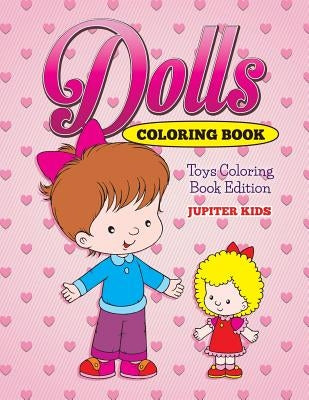 Dolls Coloring Book: Toys Coloring Book Edition by Jupiter Kids