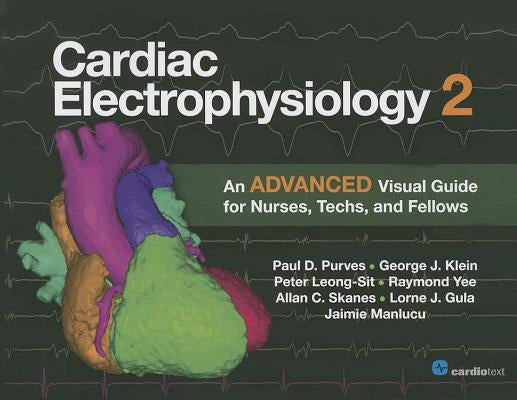 Cardiac Electrophysiology 2: An Advanced Visual Guide for Nurses, Techs, and Fellows Paperback Cardiotext Inc