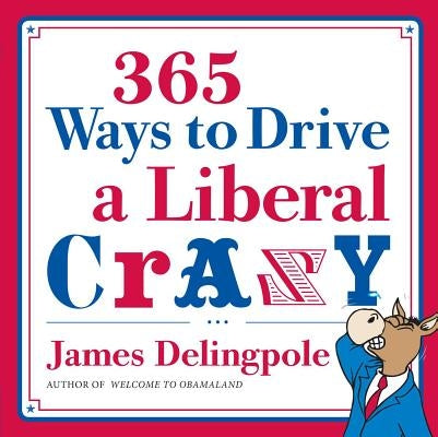 365 Ways to Drive a Liberal Crazy by Delingpole, James