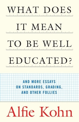 What Does It Mean to Be Well Educated?: And More Essays on Standards, Grading, and Other Follies Paperback Beacon Press