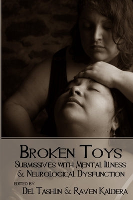 Broken Toys: Submissives with Mental Illness and Neurological Dysfunction by Kaldera, Raven