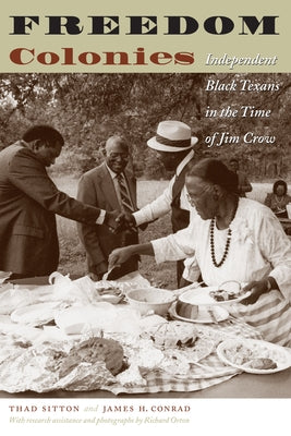 Freedom Colonies: Independent Black Texans in the Time of Jim Crow by Sitton, Thad