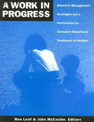 A Work in Progress: Behavior Management Strategies and a Curriculum for Intensive Behavioral Treatment of Autism Paperback Different Roads to Learning