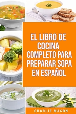 El Libro de Cocina Completo Para Preparar Sopa En Español by Mason, Charlie