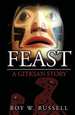 Feast: A Gitksan Story by Russell, Roy W.