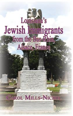 Louisiana's Jewish Immigrants from the Bas-Rhin, Alsace, France by Mills-Nichol, Carol