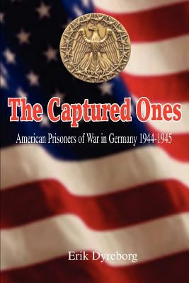 The Captured Ones: American Prisoners of War in Germany 1944-1945 by Dyreborg, Erik