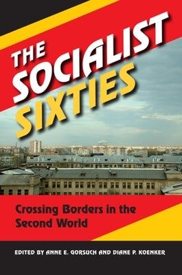 The Socialist Sixties: Crossing Borders in the Second World Paperback Indiana University Press (Ips)