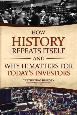 How History Repeats Itself and Why It Matters for Today's Investors Paperback Captivating History