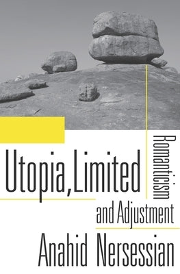 Utopia, Limited: Romanticism and Adjustment by Nersessian, Anahid