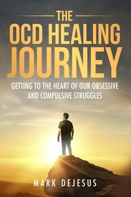 The OCD Healing Journey: Getting to the Heart of Our Obsessive and Compulsive Struggles Paperback Independently Published