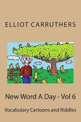 New Word A Day - Vol 6: Vocabulary Cartoons and Riddles by Carruthers, Elliot S.