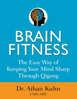 Brain Fitness: The Easy Way of Keeping Your Mind Sharp Through Qigong by Kuhn, Aihan