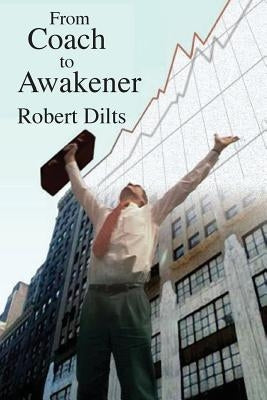 From Coach to Awakener by Dilts, Robert Brian