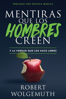 Mentiras Que Los Hombres Creen: Y La Verdad Que Los Hace Libres by Wolgemuth, Robert