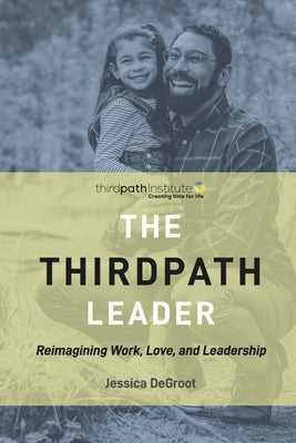 The Thirdpath Leader: Reimagining Work, Love, and Leadership by deGroot, Jessica