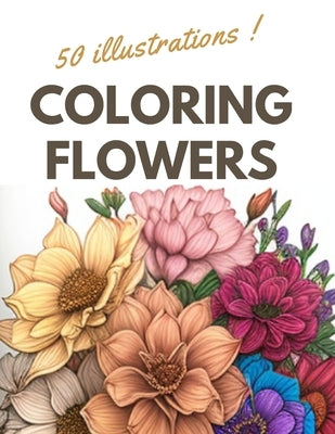 Coloring Flowers: Coloring book for adults with 50 relaxing and anti-stress floral designs by Liam, Mazzz