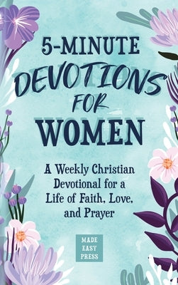 5-Minute Devotions for Women: A Weekly Christian Devotional for a Life of Faith, Love, and Prayer by Made Easy Press